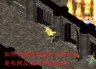 如何快速找到最新传奇私服发布网及高效升级攻略? 如何快速找到最新传奇私服发布网及高效升级攻略?