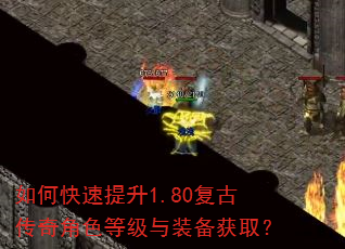 如何快速提升1.80复古传奇角色等级与装备获取? 如何快速提升1.80复古传奇角色等级与装备获取?