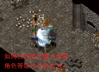 如何快速提升盛大魔兽角色等级与装备战力? 如何快速提升盛大魔兽角色等级与装备战力?