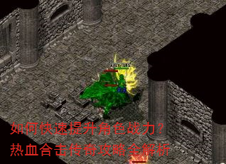 如何快速提升角色战力?热血合击传奇攻略全解析 如何快速提升角色战力?热血合击传奇攻略全解析
