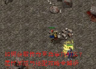 如何获取传奇至尊审判时装?属性加成与搭配攻略全解析 如何获取传奇至尊审判时装?属性加成与搭配攻略全解析
