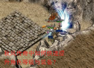 秋风传奇中如何快速提升角色等级与装备? 秋风传奇中如何快速提升角色等级与装备?