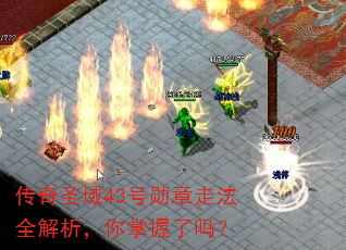 传奇圣域43号勋章走法全解析,你掌握了吗? 传奇圣域43号勋章走法全解析,你掌握了吗?