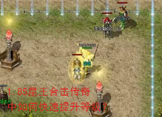 1.85星王合击传奇中如何快速提升等级? 1.85星王合击传奇中如何快速提升等级?