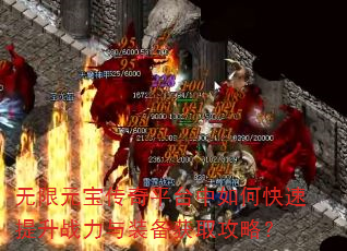 无限元宝传奇平台中如何快速提升战力与装备获取攻略? 无限元宝传奇平台中如何快速提升战力与装备获取攻略?