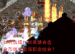 如何选择1.80英雄合击金币版中最强职业组合? 如何选择1.80英雄合击金币版中最强职业组合?