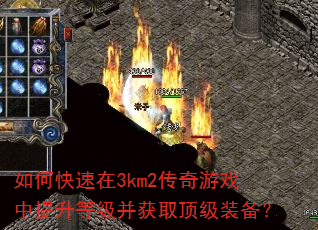 如何快速在3km2传奇游戏中提升等级并获取顶级装备? 如何快速在3km2传奇游戏中提升等级并获取顶级装备?