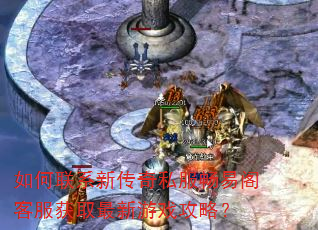如何联系新传奇私服畅易阁客服获取最新游戏攻略? 如何联系新传奇私服畅易阁客服获取最新游戏攻略?