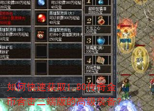 如何快速获取1.80传奇金币合击三端版的高级装备? 如何快速获取1.80传奇金币合击三端版的高级装备?
