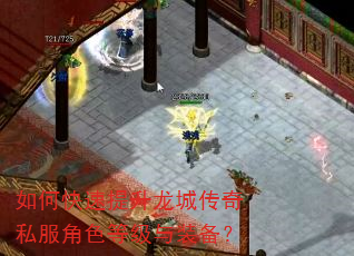 如何快速提升龙城传奇私服角色等级与装备? 如何快速提升龙城传奇私服角色等级与装备?