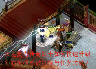 火龙复古传奇战士如何快速升级?有哪些高效打怪与任务攻略? 火龙复古传奇战士如何快速升级?有哪些高效打怪与任务攻略?