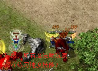 显然,所有魔法师玩家都在练习速度技能? 显然,所有魔法师玩家都在练习速度技能?