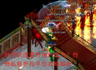 如何快速提升角色战力?传奇私服折扣平台攻略解析 如何快速提升角色战力?传奇私服折扣平台攻略解析