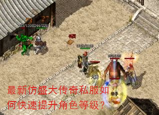 最新仿盛大传奇私服如何快速提升角色等级? 最新仿盛大传奇私服如何快速提升角色等级?