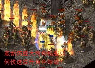最新仿盛大传奇私服如何快速提升角色等级? 最新仿盛大传奇私服如何快速提升角色等级?