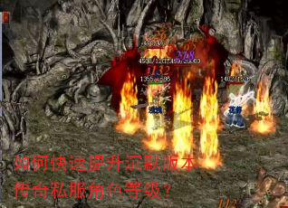 如何快速提升沉默版本传奇私服角色等级? 如何快速提升沉默版本传奇私服角色等级?