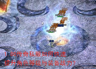 1.80传奇私服如何快速提升角色等级与装备战力? 1.80传奇私服如何快速提升角色等级与装备战力?