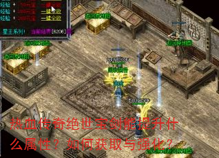 热血传奇绝世宝剑能提升什么属性?如何获取与强化? 热血传奇绝世宝剑能提升什么属性?如何获取与强化?