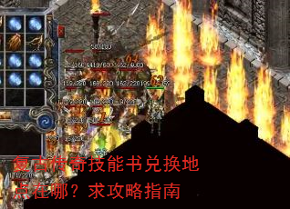 复古传奇技能书兑换地点在哪?求攻略指南 复古传奇技能书兑换地点在哪?求攻略指南