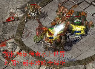 如何畅玩传奇水上世界地图?新手攻略全解析 如何畅玩传奇水上世界地图?新手攻略全解析