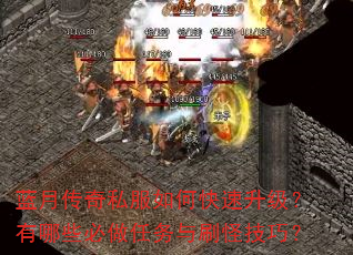 蓝月传奇私服如何快速升级?有哪些必做任务与刷怪技巧? 蓝月传奇私服如何快速升级?有哪些必做任务与刷怪技巧?
